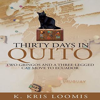 VIEW EPUB KINDLE PDF EBOOK Thirty Days in Quito: Two Gringos and a Three-Legged Cat Move to Ecuador