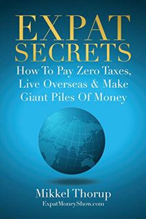 [View] [KINDLE PDF EBOOK EPUB] Expat Secrets: How To Pay Zero Taxes, Live Overseas & Make Giant Pile