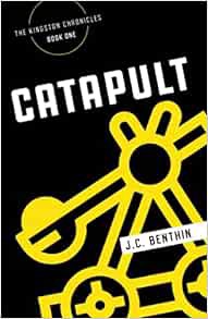 [Get] [PDF EBOOK EPUB KINDLE] Catapult (The Kingston Chronicles) by J. C. Benthin 📰