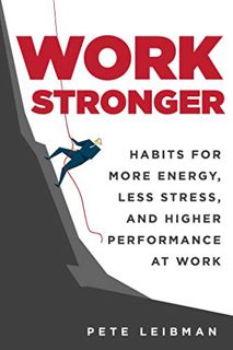 VIEW [KINDLE PDF EBOOK EPUB] Work Stronger: Habits for More Energy, Less Stress, and Higher Performa