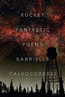 View [EPUB KINDLE PDF EBOOK] Rocket Fantastic: Poems by  Gabrielle Calvocoressi 📁