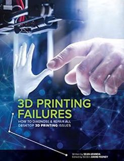 Get [EPUB KINDLE PDF EBOOK] 3D Printing Failures: How to Diagnose and Repair All 3D Printing Issues