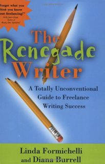 Access [KINDLE PDF EBOOK EPUB] The Renegade Writer: A Totally Unconventional Guide to Freelance Writ