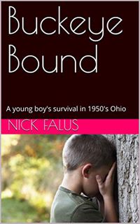 Read [EBOOK EPUB KINDLE PDF] Buckeye Bound: A young boy's survival in 1950's Ohio by  Nick Falus 📜