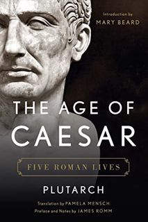 Read KINDLE PDF EBOOK EPUB The Age of Caesar: Five Roman Lives by  Plutarch,James Romm,Pamela Mensch