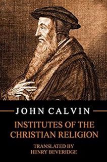 VIEW [KINDLE PDF EBOOK EPUB] Institutes of the Christian Religion by John Calvin,Jonathan Feaster,He