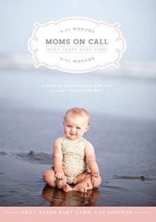 VIEW [EBOOK EPUB KINDLE PDF] Moms on Call | Next Steps Baby Care 6-15 Months | Parenting Book 2 of 3