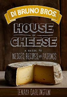 Get [PDF EBOOK EPUB KINDLE] Di Bruno Bros. House of Cheese: A Guide to Wedges, Recipes, and Pairings