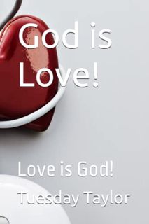Access [EBOOK EPUB KINDLE PDF] God is Love!: Love is God! by  Tuesday M. Taylor &  Mr.  Russell L. I