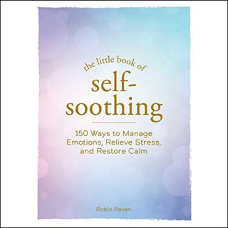 [Access] EBOOK EPUB KINDLE PDF The Little Book of Self-Soothing: 150 Ways to Manage Emotions, Reliev