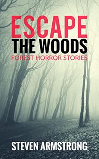 Get EPUB KINDLE PDF EBOOK Escape the Woods: Forest Horror Stories by  Steven Armstrong 📔