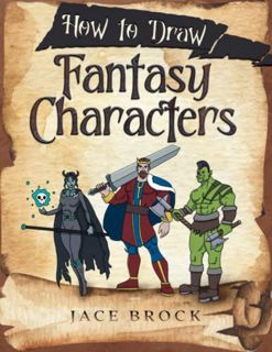 VIEW EBOOK EPUB KINDLE PDF How to Draw Fantasy Characters: Draw Knights, Dragons, Weapons, Armor, an