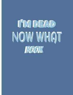 View PDF EBOOK EPUB KINDLE I'm Dead Now What book: A Final Planner Book to keep track of all the key