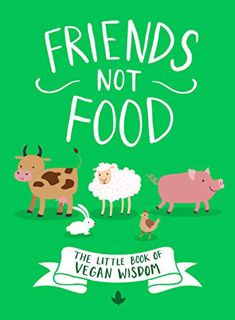Access [PDF EBOOK EPUB KINDLE] Friends Not Food: The Little Book of Vegan Wisdom by  Anonymous 📁