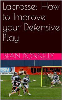 [Access] EPUB KINDLE PDF EBOOK Lacrosse: How to Improve your Defensive Play by  Sean Donnelly ✅