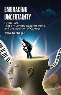 READ PDF EBOOK EPUB KINDLE Embracing Uncertainty: Future Jazz, That 13th Century Buddhist Monk, and