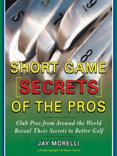 ACCESS [PDF EBOOK EPUB KINDLE] Short Game Secrets of the Pros by  Jay Morelli 🗂️