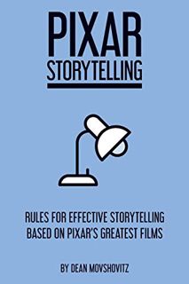 Access [EBOOK EPUB KINDLE PDF] Pixar Storytelling: Rules for Effective Storytelling Based on Pixar's