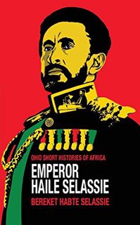 [GET] [EPUB KINDLE PDF EBOOK] Emperor Haile Selassie (Ohio Short Histories of Africa) by  Bereket Ha