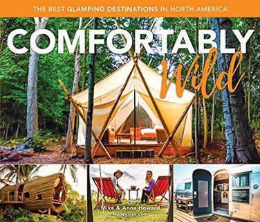[Access] PDF EBOOK EPUB KINDLE Comfortably Wild: The Best Glamping Destinations in North America by