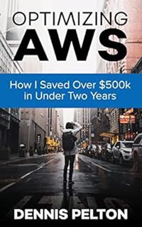 [VIEW] KINDLE PDF EBOOK EPUB Optimizing AWS: How I Saved Over $500k in Under Two Years by Dennis Pel