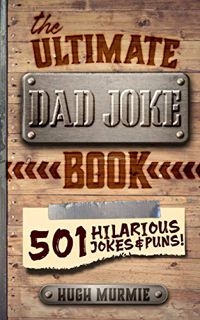 READ EPUB KINDLE PDF EBOOK The Ultimate Dad Joke Book: 501 Hilarious Puns, Funny One Liners and Clea