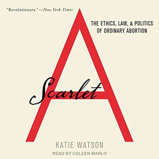 [READ] KINDLE PDF EBOOK EPUB Scarlet A: The Ethics, Law, and Politics of Ordinary Abortion by  Katie