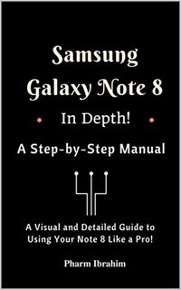 [Read] [EBOOK EPUB KINDLE PDF] Samsung Galaxy Note 8 In Depth! A Step-by-Step Manual: (A Visual and