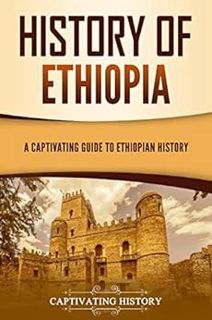 ACCESS KINDLE PDF EBOOK EPUB History of Ethiopia: A Captivating Guide to Ethiopian History (African