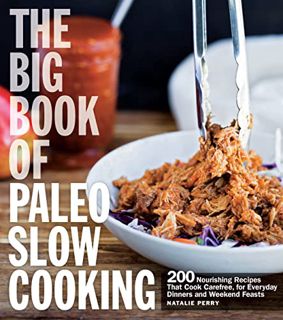 [Read] KINDLE PDF EBOOK EPUB The Big Book of Paleo Slow Cooking: 200 Nourishing Recipes That Cook Ca