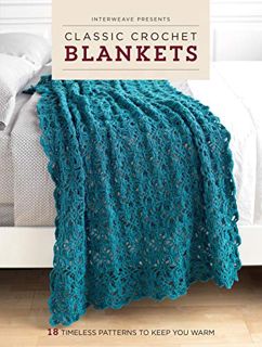 [Read] EPUB KINDLE PDF EBOOK Interweave Presents Classic Crochet Blankets: 18 Timeless Patterns to K