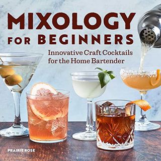 READ [EBOOK EPUB KINDLE PDF] Mixology for Beginners: Innovative Craft Cocktails for the Home Bartend