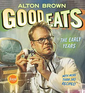 [Access] [EPUB KINDLE PDF EBOOK] Good Eats: The Early Years by  Alton Brown 📥