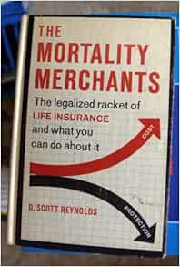 READ KINDLE PDF EBOOK EPUB The Mortality Merchants - The Legalized Racket of Life Insurance and What