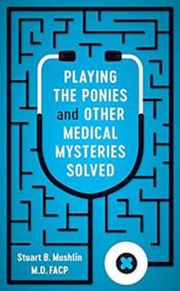 [ACCESS] [PDF EBOOK EPUB KINDLE] Playing the Ponies and Other Medical Mysteries Solved by Stuart B.