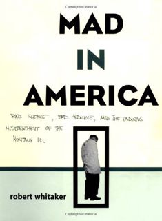 READ EBOOK EPUB KINDLE PDF Mad In America: Bad Science, Bad Medicine, And The Enduring Mistreatment
