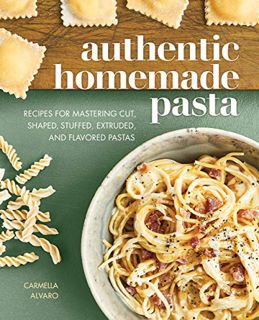 READ [EPUB KINDLE PDF EBOOK] Authentic Homemade Pasta: Recipes for Mastering Cut, Shaped, Stuffed, E
