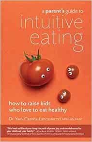 [VIEW] [EBOOK EPUB KINDLE PDF] A Parent's Guide to Intuitive Eating: How to Raise Kids Who Love to E