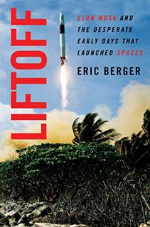View EPUB KINDLE PDF EBOOK Liftoff: Elon Musk and the Desperate Early Days That Launched SpaceX by