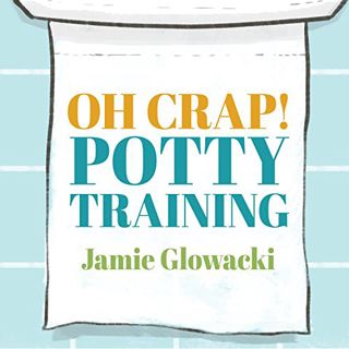 ACCESS [EPUB KINDLE PDF EBOOK] Oh Crap! Potty Training: Everything Modern Parents Need to Know to Do