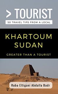 Read [KINDLE PDF EBOOK EPUB] Greater Than a Tourist- Khartoum Sudan: 50 Travel Tips from a Local (Gr