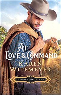 View KINDLE PDF EBOOK EPUB At Love's Command (Hanger's Horsemen Book #1) by  Karen Witemeyer 💕