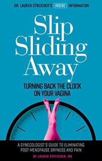 READ [KINDLE PDF EBOOK EPUB] Slip Sliding Away: Turning Back the Clock on Your Vagina: A gynecologis