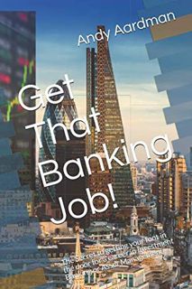 [VIEW] [PDF EBOOK EPUB KINDLE] Get That Banking Job!: The Secret to getting your foot in the door fo