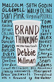 [ACCESS] [EPUB KINDLE PDF EBOOK] Brand Thinking and Other Noble Pursuits by  Debbie Millman &  Rob W