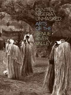 READ [EPUB KINDLE PDF EBOOK] Central Nigeria Unmasked: Arts of the Benue River Valley by  Marla C. B