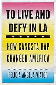 GET KINDLE PDF EBOOK EPUB To Live and Defy in LA: How Gangsta Rap Changed America by Felicia Angeja