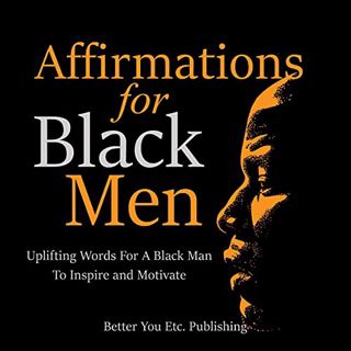 View [EBOOK EPUB KINDLE PDF] Affirmations for Black Men: Uplifting Words for a Black Man to Inspire