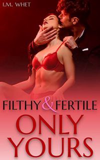 [ACCESS] PDF EBOOK EPUB KINDLE Only Yours: Filthy & Fertile: Age Gap Erotica by  I. M.  Whet ✏️