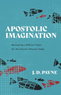 ACCESS EPUB KINDLE PDF EBOOK Apostolic Imagination : Recovering a Biblical Vision for the Church’s M